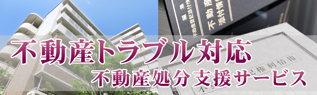 ＜不動産トラブル対応＞不動産処分支援サービス